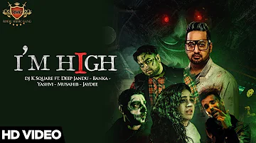 I'M HIGH (Official Video) Dj K Square ft. Deep Jandu | Yashvi | Banka | Musahib | Jaydee | RMG