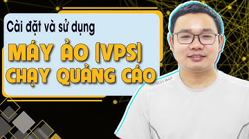 Hướng dẫn cài đặt và sử dụng vps hiệu quả để chạy quảng cáo Facebook, Google