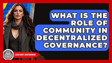 What Is The Role Of Community In Decentralized Governance? - Learn About Libertarianism