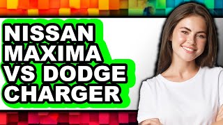 Nissan Maxima vs Dodge Charger - Which is Better
