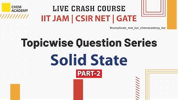 Solid State | Topicwise Question Series | Live Crash Course |CSIR NET| GATE | IIT JAM | Chem Academy