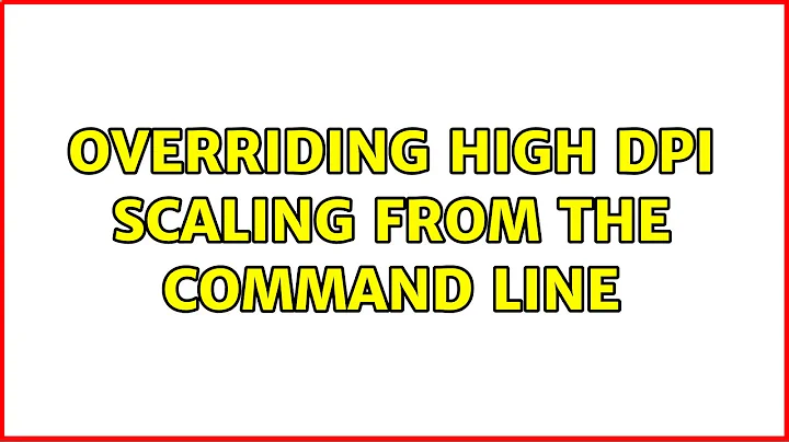 Overriding High DPI Scaling from the Command Line (2 Solutions!!)