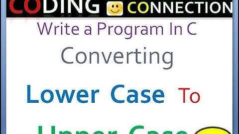 Write a Program In C Converting Lower Case To Upper Case |How to Converting Lower Case To Upper Case