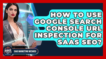 How To Use Google Search Console URL Inspection For SaaS SEO? - Saas Marketing Wizards