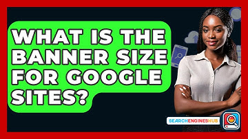 What Is The Banner Size For Google Sites? - SearchEnginesHub.com