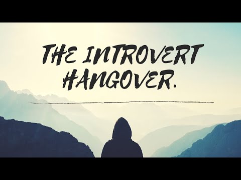 The Introvert Hangover, Causes, How To Avoid It & How To Recover From It