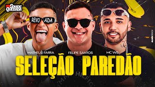 SELEÇÃO PRA PAREDÃO - FELIPE SANTOS - MC WS - MATHEUS FARRA (MÚSICAS NOVAS) REP NOVO ATUALIZADO 2024