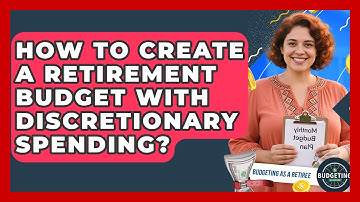 How To Create A Retirement Budget With Discretionary Spending? - Budgeting as a Retiree