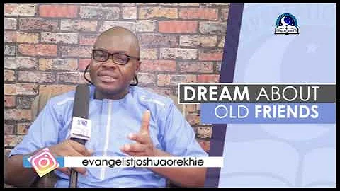 DREAM ABOUT OLD FRIENDS - Evangelist Joshua Orekhie - DayDayNews