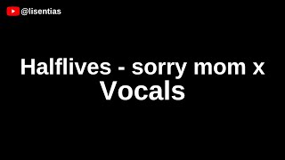 Halflives - sorry mom x | Vocals