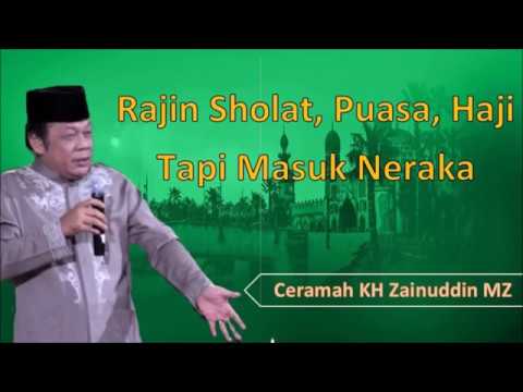 Rajin Sholat, Puasa, Haji Tapi Masuk Neraka   Ceramah KH Zainuddin MZ