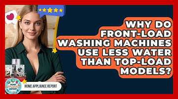 Why Do Front-Load Washing Machines Use Less Water Than Top-Load Models? - Home Appliance Report