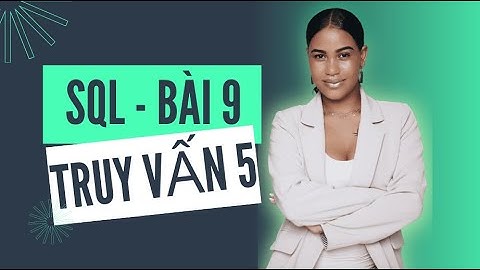 Học SQL cơ bản cho tester  - Bài 9 - Thực hành truy vấn (Phần 5)