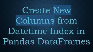 Create New Columns from Datetime Index in Pandas DataFrames