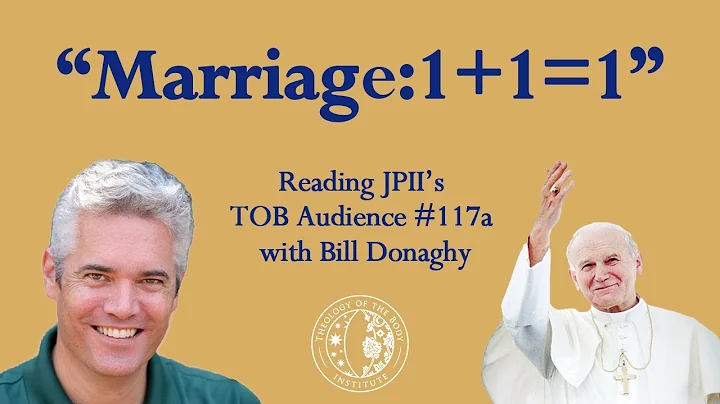 “Marriage: 1+1=1" Reading on St. John Paul II’s TOB Audience #117a with Bill Donaghy