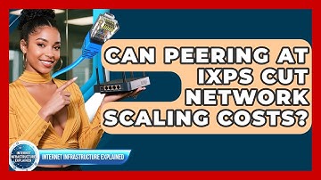 Can Peering At IXPs Cut Network Scaling Costs? - Internet Infrastructure Explained