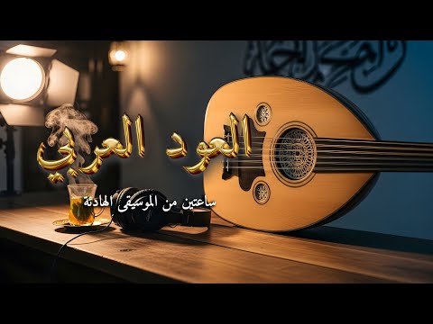 سحر العود العربي لأمسية دافئة وس مر ساعتين من الموسيقى الهادئة