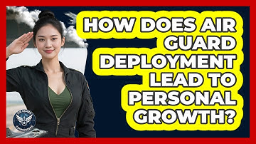 How Does Air Guard Deployment Lead To Personal Growth? - Air Guard Commanders