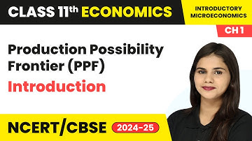 Production Possibility Frontier (PPF) - Introduction | Class 11 Economics Chapter 1 | CBSE 2025-26