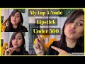 Top 5 Nude lipsticks | all under 500 sharing my favourites| best lipsticks