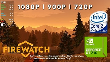 Firewatch | GeForce GT 710 1GB DDR3 | 6GB RAM | Intel Core 2 Quad Q6600 2.4 GHz