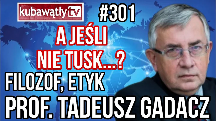 #301 * A JELI NIE TUSK...? * prof. TADEUSZ GADACZ ...