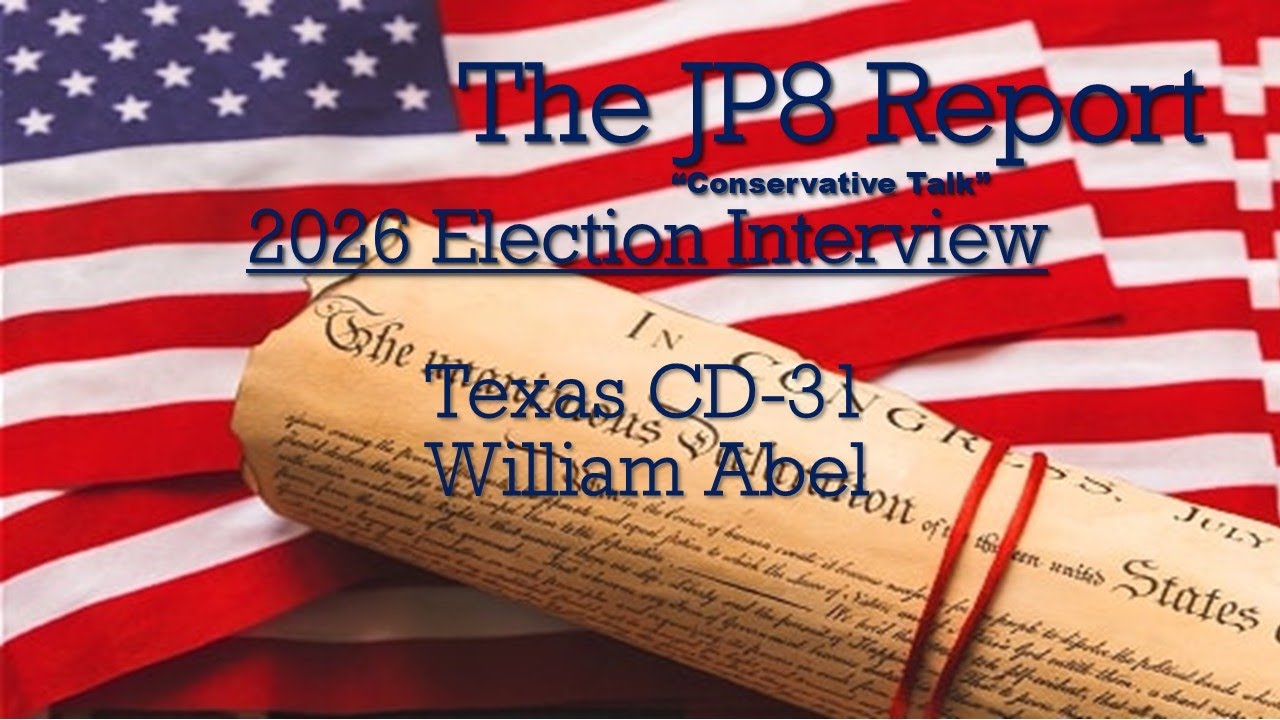 The JP8Report | William Abel Interview | Congress TX CD-31 Republican Candidate
