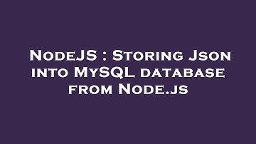 NodeJS : Storing Json into MySQL database from Node.js