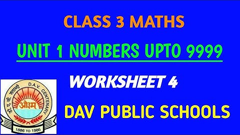 UNIT 1 Numbers up to 9999 | WORKSHEET 4 CLASS 3 MATHS • DAV PUBLIC SCHOOLS