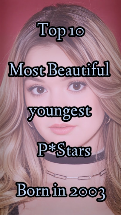 Top 10 Most Beautiful Pstars born in 2003 #shorts #beautiful #top