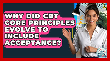 Why Did CBT Core Principles Evolve To Include Acceptance? - CBT Toolkit