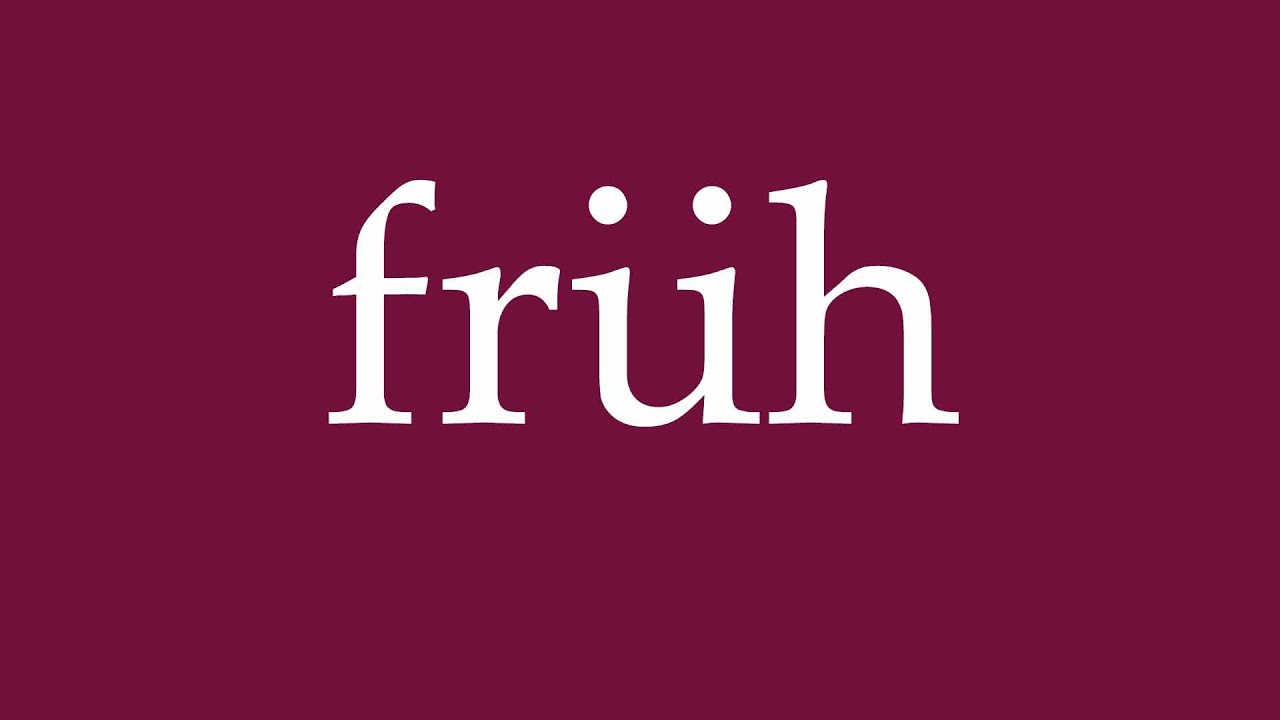 How to Pronounce ''früh'' (early) Correctly in German