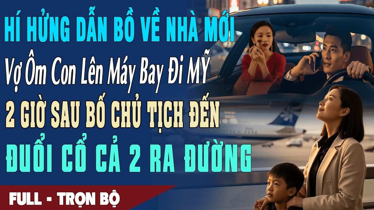 ❤️Truyện Ngôn Tình Dẫn Bồ Về Nhà Mới Vợ ÔM CON LÊN MÁY BAY ĐI MỸ 2H Sau Bố Chủ Tịch Đến Đuổi Cổ Cả 2