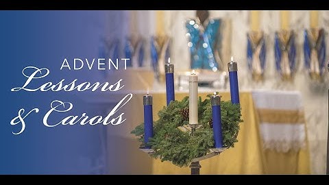ADVENT LESSONS & CAROLS - December 4, 2022