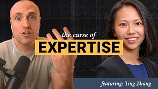 Overcoming the Curse of Expertise: Better Learning, Leadership &amp; Communication - ft. Ting Zhang S4E1