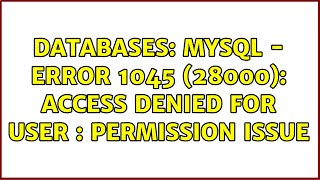 Databases: MySQL - ERROR 1045 (28000): Access denied for user : permission issue