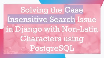Solving the Case Insensitive Search Issue in Django with Non-Latin Characters using PostgreSQL