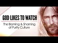 God Likes to Watch: The Blaming and Shaming of Purity Culture
