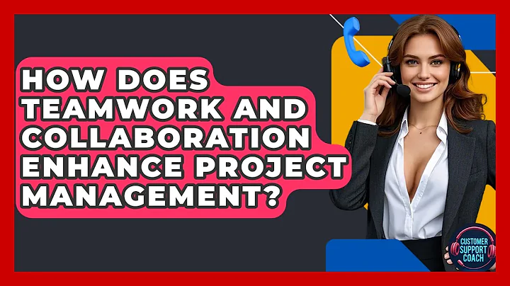 How Does Teamwork And Collaboration Enhance Project Management? - Customer Support Coach