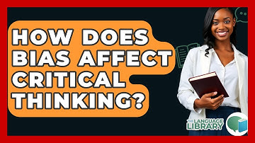 How Does Bias Affect Critical Thinking? - The Language Library