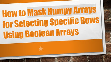 How to Mask Numpy Arrays for Selecting Specific Rows Using Boolean Arrays