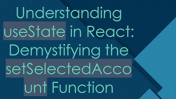 Understanding useState in React: Demystifying the setSelectedAccount Function