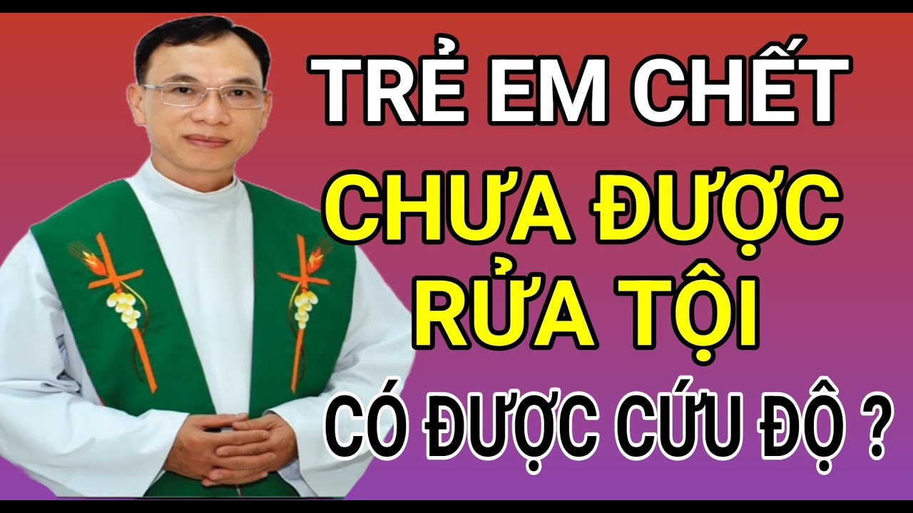 Outline Video NẾU TRẺ EM CHẾT CHƯA RỬA TỘI CÓ ĐƯỢC CỨU ĐỘ KHÔNG | CHA THỦ GIẢNG VÀ GIẢI ĐÁP THẮC MẮC PHỤNG VỤ