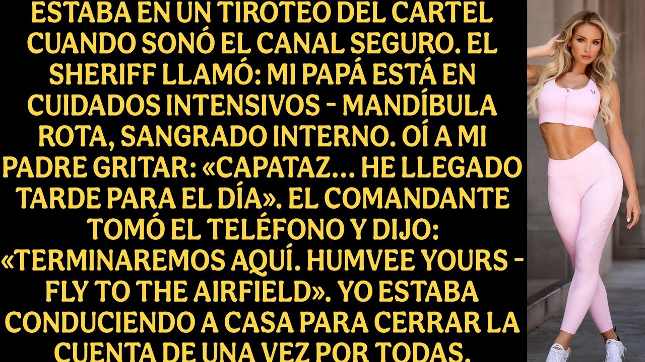 Estaba en un tiroteo del cartel cuando sonó el canal seguro. El sheriff llamó: mi papá está en...