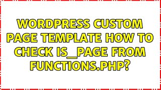 Wordpress: Custom page template how to check is_page from functions.php (2 Solutions!!)