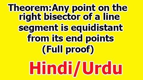 Theorem: Any point on the right bisector of a line segment is equidistant from its end points