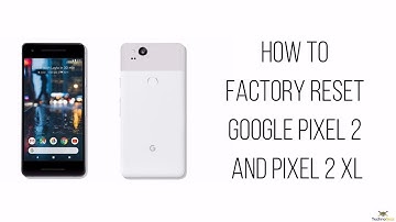 How To Factory Reset Google Pixel 2, Pixel XL, Pixel 2 XL, Pixel 3?