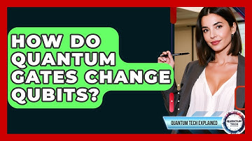 How Do Quantum Gates Change Qubits? - Quantum Tech Explained