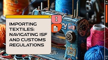Importing Textiles: Navigating ISF and Customs Regulations