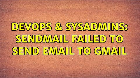DevOps & SysAdmins: sendmail failed to send email to gmail (2 Solutions!!)